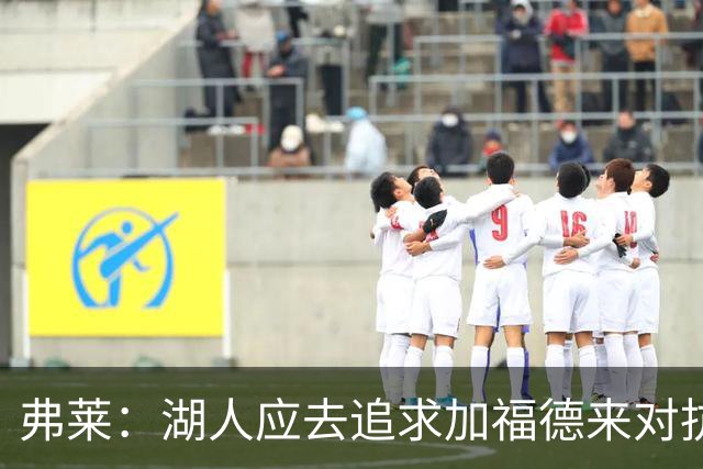 弗莱：湖人应去追求加福德来对抗文班亚马和约基奇 而不是杜伦