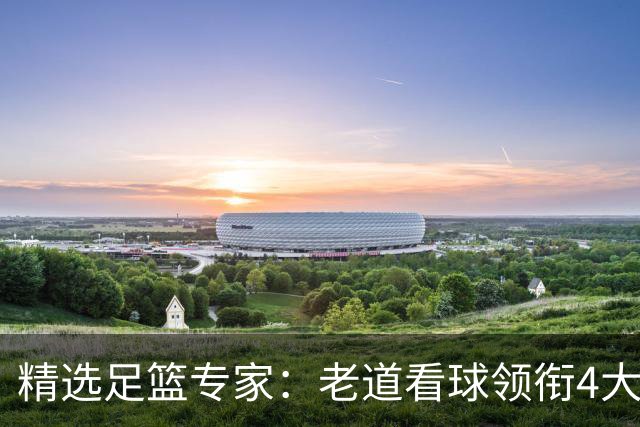 精选足篮专家：老道看球领衔4大专家同中足彩25万