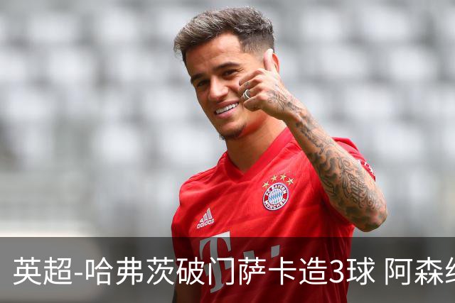 英超-哈弗茨破门萨卡造3球 阿森纳3-1南安普顿