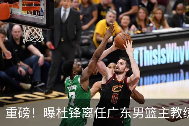 重磅！曝杜锋离任广东男篮主教练 媒体人猜测外教接任可能性较大